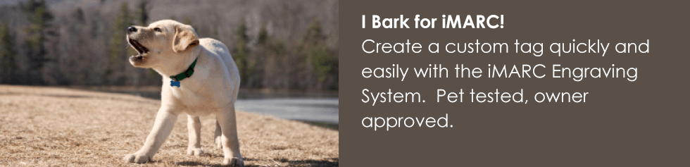 I bark for iMARC! Create a custom pet tags quickly and easily with the iMARC Engraving System.